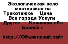 Экологическая вело мастерская на Трекотажке. › Цена ­ 10 - Все города Услуги » Другие   . Брянская обл.,Брянск г.